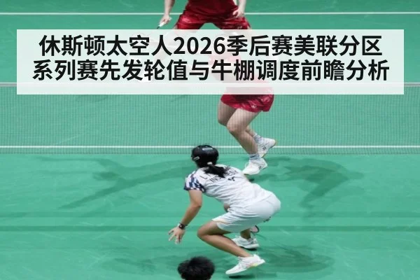 休斯顿太空人2026季后赛美联分区系列赛先发轮值与牛棚调度前瞻分析