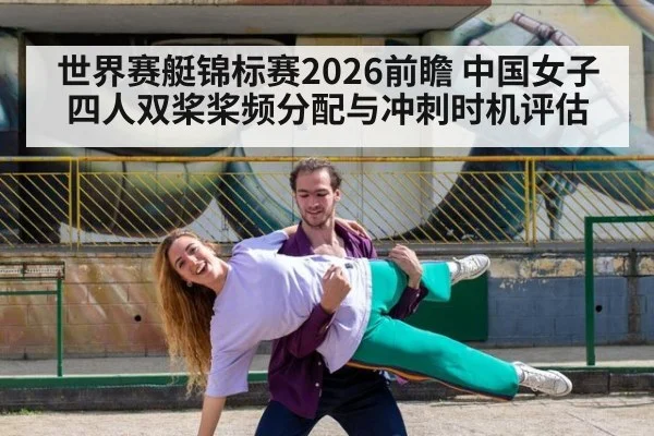 世界赛艇锦标赛2026前瞻 中国女子四人双桨桨频分配与冲刺时机评估